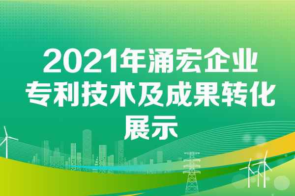2021年涌宏企業(yè)專利技術(shù)成果轉(zhuǎn)化成果展示