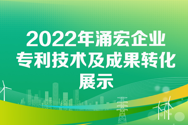 2022年涌宏企業(yè)專利技術(shù)成果轉(zhuǎn)化成果展示